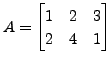 $ A=
\begin{bmatrix}1 & 2 & 3 \\ 2 & 4 & 1 \end{bmatrix}$