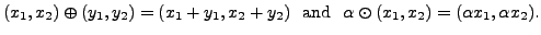 $\displaystyle (x_1, x_2) \oplus (y_1, y_2) = (x_1 + y_1, x_2 + y_2) \hspace{.05...
...x{ and }} \hspace{.05in} {\alpha}\odot (x_1, x_2) = ({\alpha}x_1, {\alpha}x_2).$