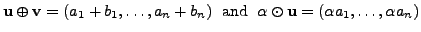 $\displaystyle {\mathbf u}\oplus {\mathbf v}= (a_1 + b_1, \ldots, a_n + b_n) \; {\mbox{ and }} \;
\alpha \odot{\mathbf u}=
(\alpha a_1, \ldots, \alpha a_n)$