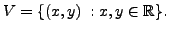 $ V = \{(x,y) \; : x, y \in {\mathbb{R}}\}.$