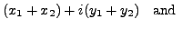 $\displaystyle (x_1 + x_2) +
i (y_1 + y_2) \;\; {\mbox{ and }}$