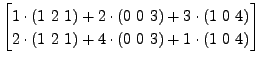 $\displaystyle \begin{bmatrix}1 \cdot (1 \ 2 \ 1) + 2 \cdot (0 \ 0 \ 3 ) + 3 \cd...
...
2 \cdot (1 \ 2 \ 1) + 4 \cdot (0 \ 0 \ 3 ) + 1 \cdot (1 \ 0 \ 4)
\end{bmatrix}$