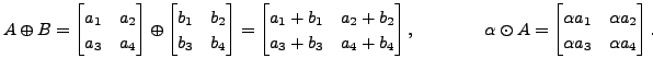 $\displaystyle A \oplus B = \begin{bmatrix}a_1 & a_2 \\ a_3 & a_4 \end{bmatrix} ...
...n{bmatrix}{\alpha}a_1 & {\alpha}a_2 \\ {\alpha}a_3 & {\alpha}a_4 \end{bmatrix}.$