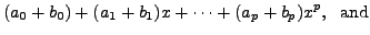 $\displaystyle (a_0 + b_0) + (a_1 +
b_1) x + \cdots + (a_p + b_p) x^p, \; {\mbox{ and}}$