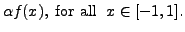 $\displaystyle \alpha f(x), \; {\mbox{for all }} \;
x \in [-1,1].$