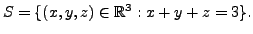 $ S =
\{(x,y,z) \in {\mathbb{R}}^3 : x + y + z = 3 \}.$