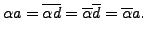 $\displaystyle {\alpha}a = \overline{{\alpha}d} = \overline{{\alpha}} \overline{d} = \overline{{\alpha}} a.$