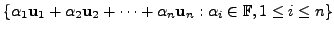 $\displaystyle \{\alpha_1 {\mathbf u}_1 + \alpha_2
{\mathbf u}_2 + \cdots + \alpha_n {\mathbf u}_n : \alpha_i \in {\mathbb{F}}, 1 \leq
i \leq n \}$