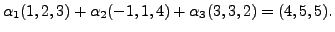 $\displaystyle {} \alpha_1 (1,2,3) + \alpha_2 (-1,1,4)+ \alpha_3 (3,3,2)= (4,5,5).$