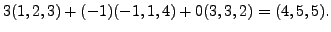 $ 3 (1, 2, 3) + (-1) (-1,1,4) + 0 (3,3,2) = (4, 5, 5).$