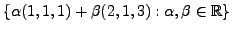 $\displaystyle \{\alpha (1,1,1) + \beta (2,1,3) : \alpha, \beta
\in {\mathbb{R}} \}$