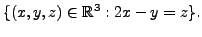 $\displaystyle \{(x,y,z) \in {\mathbb{R}}^3 : 2 x - y = z \}.$