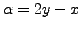 $ {\alpha}= 2 y - x$