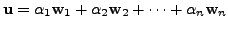 $ {\mathbf u}= {\alpha}_1 {\mathbf w}_1 + {\alpha}_2 {\mathbf w}_2 + \cdots + {\alpha}_n {\mathbf w}_n$
