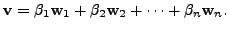 $ {\mathbf v}= \beta_1 {\mathbf w}_1 + \beta_2 {\mathbf w}_2 + \cdots + \beta_n {\mathbf w}_n.$