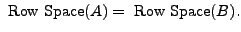 $ {\mbox{ Row Space}}(A) = {\mbox{ Row
Space}}(B). $