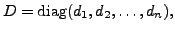 $ D={\mbox{diag}}(d_1, d_2, \ldots, d_n),$