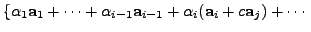 $\displaystyle \left\{ {\alpha}_1 {\mathbf a}_1+ \cdots + {\alpha}_{i-1} {\mathbf a}_{i-1}+ {\alpha}_i ({\mathbf a}_i + c {\mathbf a}_j)+
\cdots \right.$