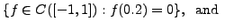 $\displaystyle \{f \in C([-1,1]) : f(0.2) = 0 \}, \;\; {\mbox{and }}$