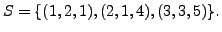 $ S = \{(1,2,1), (2,1,4), (3,3,5) \}.$