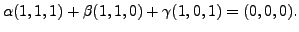 $ \alpha (1,1,1) + \beta (1,1,0) + \gamma
(1,0,1) = (0,0,0).$