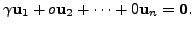 $ \gamma {\mathbf u}_1 + o {\mathbf u}_2 + \cdots + 0 {\mathbf u}_n = {\mathbf 0}.$