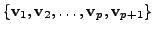 $ \{{\mathbf v}_1, {\mathbf v}_2, \ldots, {\mathbf v}_p, {\mathbf v}_{p+1} \}$