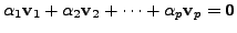 $ \alpha_1 {\mathbf v}_1 + \alpha_2 {\mathbf v}_2 + \cdots + \alpha_p {\mathbf v}_p =
{\mathbf 0}$