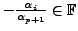 $ - \frac{\alpha_i}{\alpha_{p+1} } \in
{\mathbb{F}}$