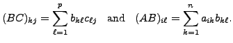 $\displaystyle (BC)_{kj} = \sum_{\ell=1}^p b_{k \ell} c_{\ell j} \;\; {\mbox{ and }} \;\;
(AB)_{i\ell} = \sum_{k=1}^n a_{i k} b_{k \ell}.$