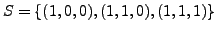 $ S=
\{(1,0,0), (1,1,0), (1,1,1) \}$