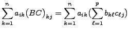 $\displaystyle \sum_{k=1}^n a_{ik} \bigl(BC\bigr)_{kj} =
\sum_{k=1}^n a_{ik} \bigl( \sum_{\ell=1}^p b_{k\ell} c_{\ell j}\bigr)$