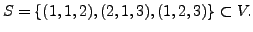 $ S = \{(1,1, 2), (2,1,3), (1,2,3) \} \subset V.$