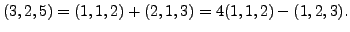 $\displaystyle (3,2,5) = (1,1,2) + (2,1,3) = 4 (1,1,2) - (1,2,3).$