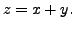 $ z = x + y.$