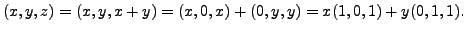 $\displaystyle (x,y,z) = (x, y, x+y) = (x, 0, x) + (0, y, y) = x (1, 0, 1)+ y (0, 1, 1).$