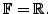 $ {\mathbb{F}} = {\mathbb{R}}.$