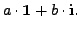 $ a \cdot {\mathbf 1} + b \cdot {\mathbf i}.$