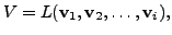 $ V = L({\mathbf v}_1, {\mathbf v}_2, \ldots, {\mathbf v}_i),$