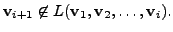 $ {\mathbf v}_{i+1} \not\in L({\mathbf v}_1, {\mathbf v}_2, \ldots, {\mathbf v}_i).$