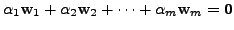 $\displaystyle \alpha_1 {\mathbf w}_1 + \alpha_2 {\mathbf w}_2 + \cdots + \alpha_m {\mathbf w}_m = {\mathbf 0}$