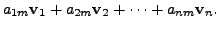 $\displaystyle a_{1m} {\mathbf v}_1 + a_{2m} {\mathbf v}_2 + \cdots + a_{nm} {\mathbf v}_n.$