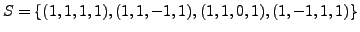 $ S= \{ (1,1,1,1), (1,1,-1,1), (1,1,0,1), (1, -1, 1,1)\}$