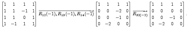 $ \begin{bmatrix}1& 1& 1 &1 \\ 1& 1 & -1 &1 \\ 1
& 1 & 0 &1\\ 1& -1 & 1 &1 \end{...
...rix}1& 1& 1 &1\\ 0& 0 & 0 &0 \\
0 & 0 & -1 &0 \\ 0 & -2 & 0 &0 \end{bmatrix}. $