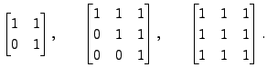 $\displaystyle \begin{bmatrix}1 & 1 \\ 0 & 1 \end{bmatrix}, \hspace{.25in}
\begi...
...hspace{.25in}
\begin{bmatrix}1 & 1 & 1 \\ 1 & 1 & 1 \\ 1 & 1 & 1 \end{bmatrix}.$