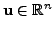 $ {\mathbf u}\in {\mathbb{R}}^n$