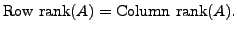 $\displaystyle {\mbox{Row rank}}(A) = {\mbox{Column rank}}(A).$