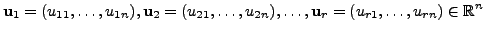 $\displaystyle {\mathbf u}_1= (u_{11}, \ldots, u_{1n}),
{\mathbf u}_2=(u_{21}, \ldots, u_{2n}), \ldots,
{\mathbf u}_r=(u_{r1}, \ldots, u_{rn}) \in {\mathbb{R}}^n$