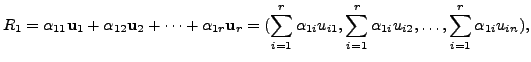 $\displaystyle R_1 = {\alpha}_{11} {\mathbf u}_1 + {\alpha}_{12}{\mathbf u}_2 + ...
..., \sum_{i=1}^r {\alpha}_{1i}u_{i2},
\ldots, \sum_{i=1}^r {\alpha}_{1i}u_{in} ),$