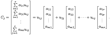 $\displaystyle C_j = \begin{bmatrix}\sum\limits_{i=1}^r {\alpha}_{1i}u_{ij} \\
...
...atrix}
{\alpha}_{1r} \\ {\alpha}_{2r} \\ \vdots \\ {\alpha}_{mr} \end{bmatrix}.$